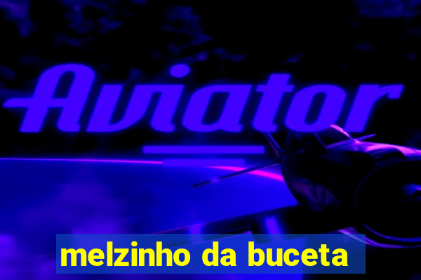 melzinho da buceta